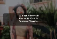 10 Best Historical Places to Visit in Panama: Travel Recommendations and Tips