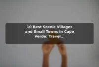 10 Best Scenic Villages and Small Towns in Cape Verde: Travel Recommendations and Tips 10 Best Scenic Villages and Small Towns in Cape Verde: Travel Recommendations and Tips