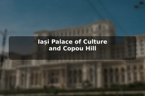 Iași Palace of Culture and Copou Hill