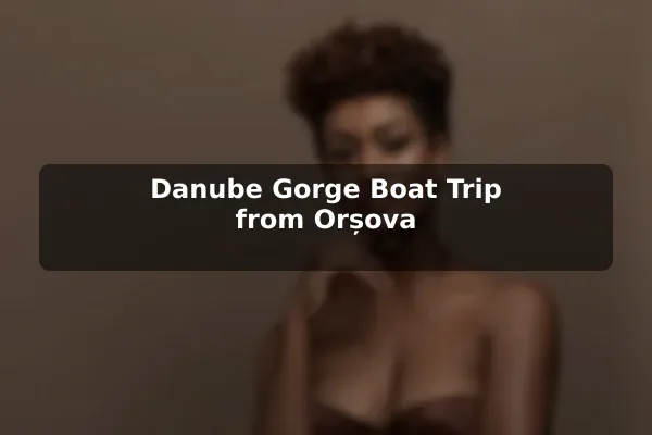 Danube Gorge Boat Trip from Orșova