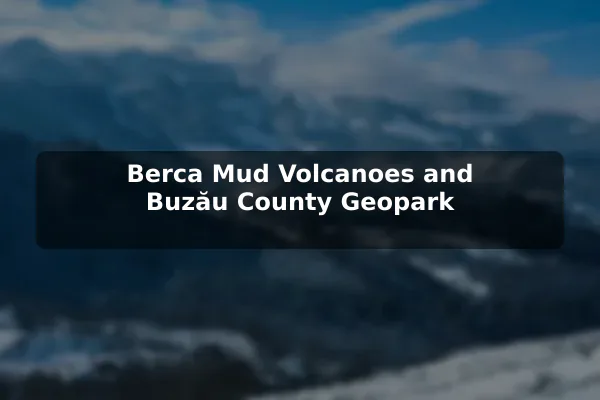 Berca Mud Volcanoes and Buzău County Geopark