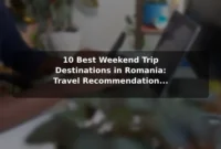 10 Best Weekend Trip Destinations in Romania: Travel Recommendations and Tips