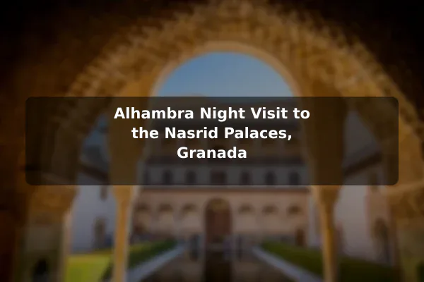 Alhambra Night Visit to the Nasrid Palaces, Granada