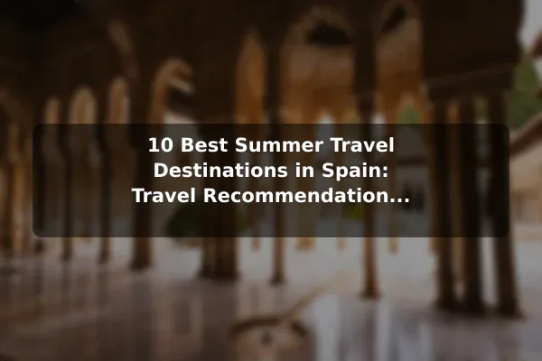 10 Best Summer Travel Destinations in Spain: Travel Recommendations and Tips
